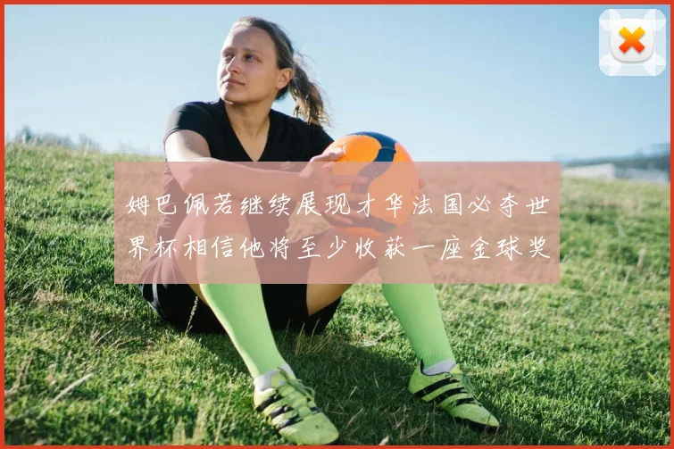 姆巴佩若继续展现才华法国必夺世界杯相信他将至少收获一座金球奖